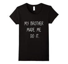 -My Brother Made Me Do It- Funny Humorous Sibling Shirt