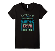 Step Dad Because Parenthood Requires Love Not DNA T-Shirt