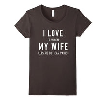 I Love It When My Wife Lets Me Buy Car Parts T Shirt