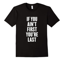 If You Ain't First You're Last T Shirt