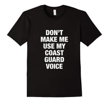 Don't Make Me Use My Coast Guard Voice T-Shirts