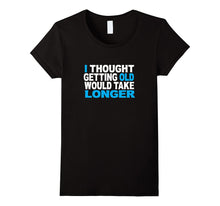 I Thought Getting Older Would Take Longer Funny Gift T-Shirt