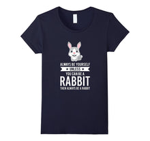 Always Be Yourself Unless You Can Be a Rabbit Bunny T-Shirt