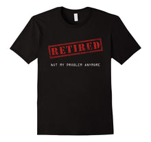 Retired Not My Problem Anymore Funny Retirement Gift T-Shirt