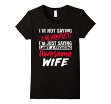 I'm Just Saying I Have a Freaking Awesome WIFE Funny T-Shirt