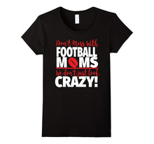 Crazy Football Mom T-Shirt - We Don't Just Look Crazy