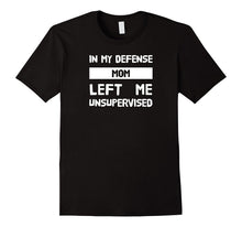In My Defense Mom Left Me Unsupervised Tshirts