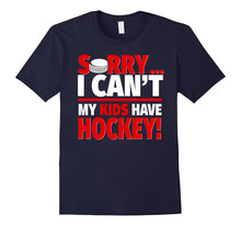 Sorry I Can't My Kids Have Hockey - Mom or Dad Funny T-Shirt