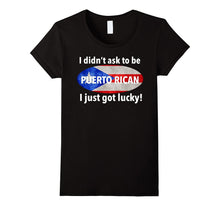 I Didn't ASK TO BE PUERTO RICAN I JUST GOT LUCKY! T-Shirt