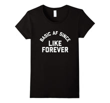 Basic AF Since Like Forever Tee Shirt