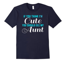 If You Think I'm Cute You Should See My Aunt TShirt Tee
