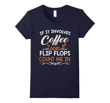 If It Involves Coffee and Flip Flops Count Me in T-Shirt