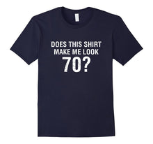 Does This Shirt Make Me Look 70 - 70th Birthday Gift T Shirt