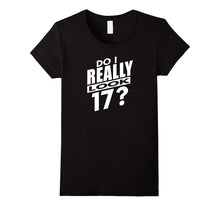 Do I Really Look 17?  Funny 17th Birthday Gift T-Shirt