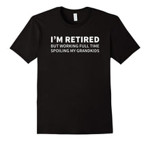 Retired but Working Full Time Spoiling My Grandkids T-Shirt