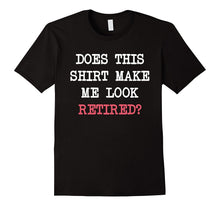 Does This Shirt Make Me Look Retired T-Shirt Retirement Gift