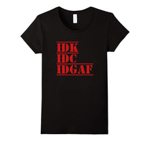 IDK IDC IDGAF I Don't Know I Don't Care Funny Quotes Shirts