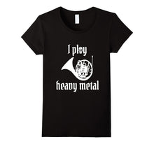 I Play Heavy Metal - Amusing French Horn T-Shirt