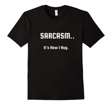 Sarcasm.. It's How I Hug T-Shirt