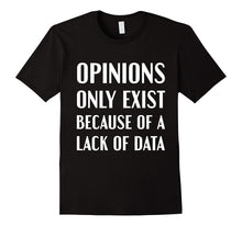 Data Shirt Opinions Exist Because of a Lack of Data T-Shirt