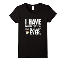 "I Have Enough Yarn" Said No Crocheter Ever Crochet T-Shirt