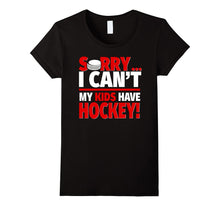 Sorry I Can't My Kids Have Hockey - Mom or Dad Funny T-Shirt