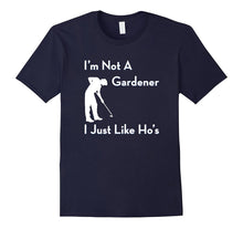 I'm Not a Gardener I Just Like Ho's Funny T-Shirt