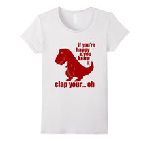 "If You're Happy and You Know It Clap Your Oh.." T Rex Shirt