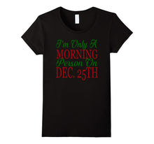 I'm Only a Morning Person on Dec 25th T-Shirt