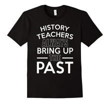 History Teachers Always Bring Up the Past T-Shirt