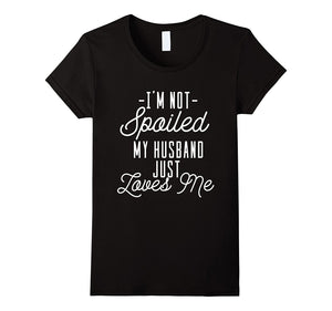 'I'm Not Spoiled My Husband Just Loves Me' Funny Wife Shirt