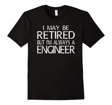 Retired Engineer T Shirt I'm Always a Engineer Funny Gift