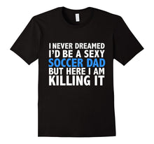 I Never Dreamed I'd Be a Sexy Soccer Dad Funny T-Shirt