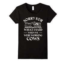 Sorry for What I Said When We Were Working Cows T-Shirt