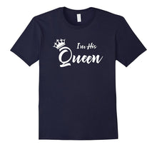 I'm His Queen T-Shirt Funny Girlfriend Boyfriend TShirt