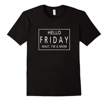 Hello FRIDAY Wait I'm a Mom Funny Mothers Day GIft Shirt