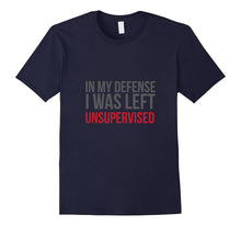 In My Defense I Was Left Unsupervised Funny T-Shirt