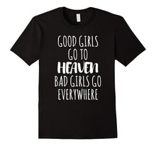 Good Girls Go to Heaven Bad Girls Go Everywhere T-Shirt