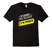 Of Course I'm Right I'm Pablo, First Name T-Shirt