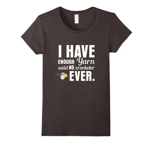 "I Have Enough Yarn" Said No Crocheter Ever Crochet T-Shirt