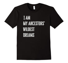I Am My Ancestors Wildest Dreams T Shirt
