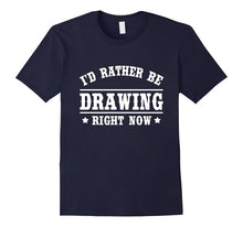 I'd Rather Be Drawing T-Shirt Funny Gift Shirt for Artists
