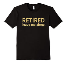 Retired Leave Me Alone T-Shirt [Retirement Gift/Funny Cloth]