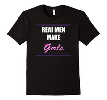 Real Men Make Girls Shirt. New Dad and First Time Dad Gifts