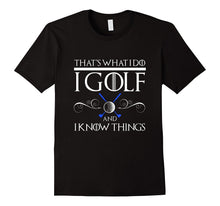I GOLF AND I KNOW THINGS T-Shirt Golfer Tee Perfect Gift