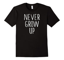 Funny Never Grow Up Shirt