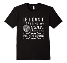If I CAN'T BRING MY YARN I'M NOT GOING T-Shirt