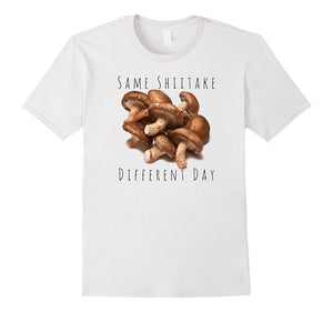 "Same Shiitake, Different Day" Funny Food Mushroom T-Shirt