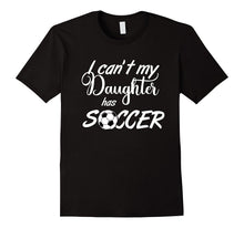 I Can't My Daughter Has Soccer Practice T-Shirt Mom or Dad
