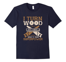 I Turn Wood Into Things What's Your Superpower T-Shirt